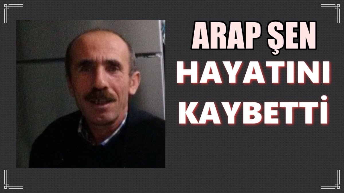 Arap Şen Hayatını Kaybetti